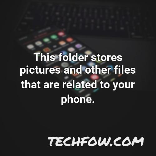 this folder stores pictures and other files that are related to your phone