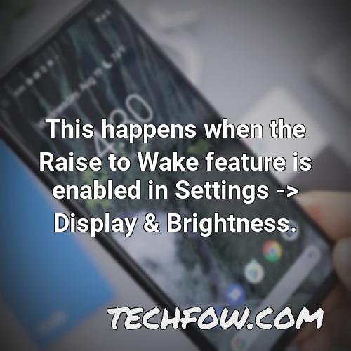 this happens when the raise to wake feature is enabled in settings display brightness