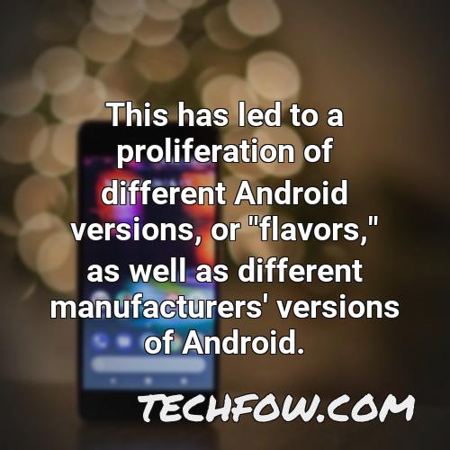 this has led to a proliferation of different android versions or flavors as well as different manufacturers versions of android