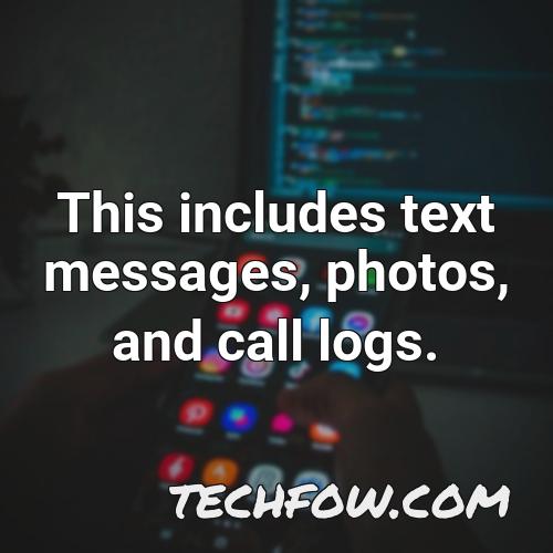 this includes text messages photos and call logs