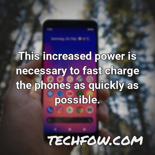 this increased power is necessary to fast charge the phones as quickly as possible