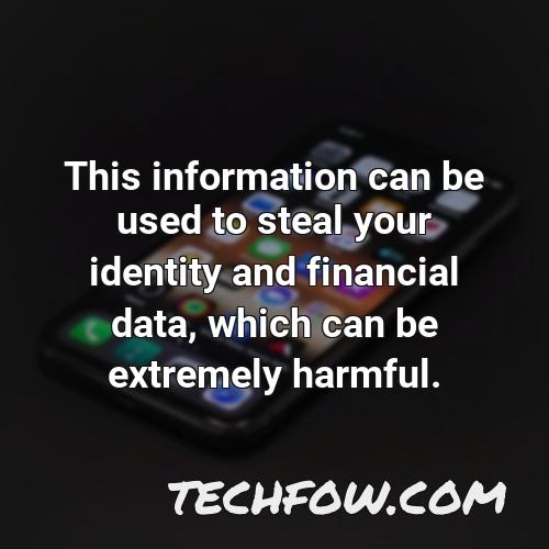 this information can be used to steal your identity and financial data which can be extremely harmful