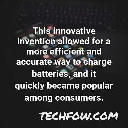 this innovative invention allowed for a more efficient and accurate way to charge batteries and it quickly became popular among consumers