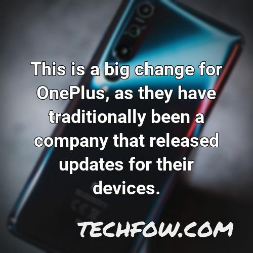 this is a big change for oneplus as they have traditionally been a company that released updates for their devices