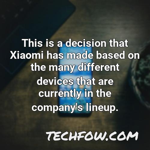 this is a decision that xiaomi has made based on the many different devices that are currently in the company s lineup