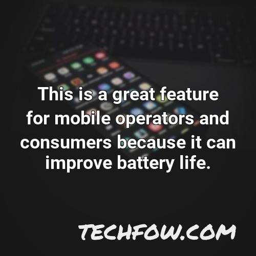 this is a great feature for mobile operators and consumers because it can improve battery life