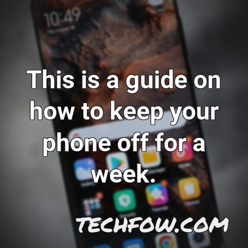 this is a guide on how to keep your phone off for a week