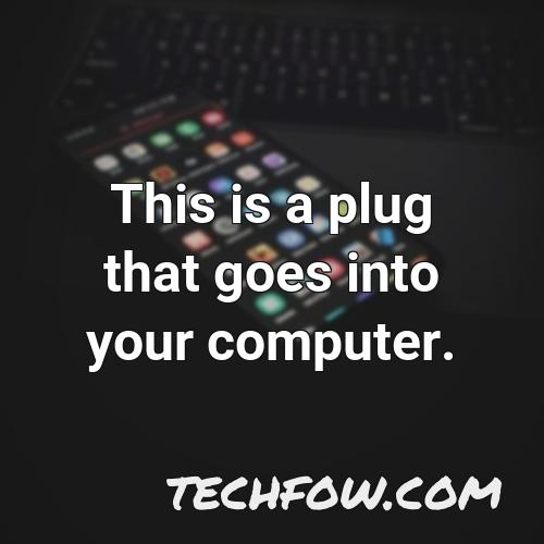 this is a plug that goes into your computer