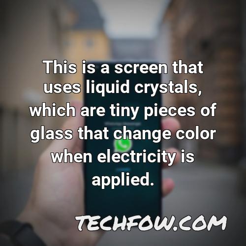 this is a screen that uses liquid crystals which are tiny pieces of glass that change color when electricity is applied