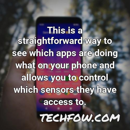 this is a straightforward way to see which apps are doing what on your phone and allows you to control which sensors they have access to