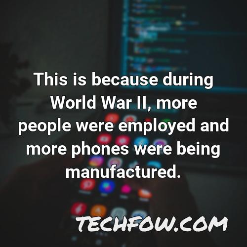 this is because during world war ii more people were employed and more phones were being manufactured
