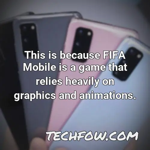 this is because fifa mobile is a game that relies heavily on graphics and animations