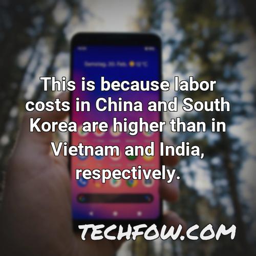 this is because labor costs in china and south korea are higher than in vietnam and india respectively