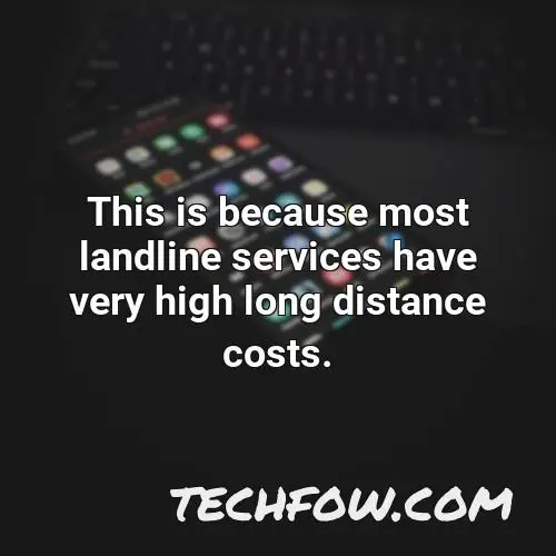 this is because most landline services have very high long distance costs