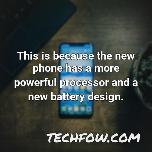 this is because the new phone has a more powerful processor and a new battery design