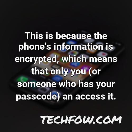 this is because the phone s information is encrypted which means that only you or someone who has your passcode an access it