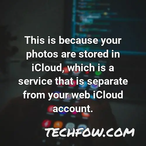this is because your photos are stored in icloud which is a service that is separate from your web icloud account