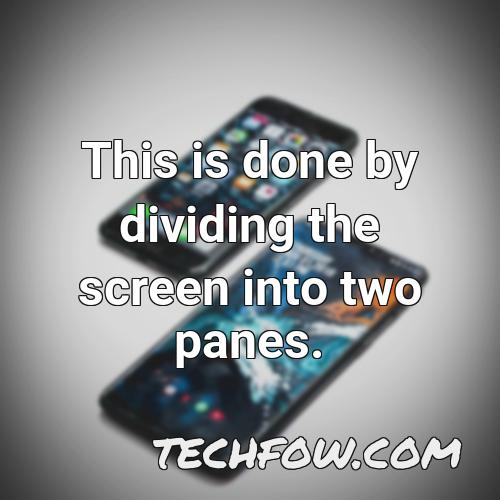 this is done by dividing the screen into two panes