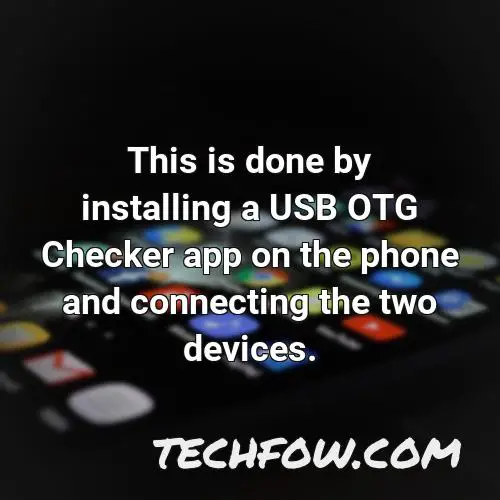 this is done by installing a usb otg checker app on the phone and connecting the two devices