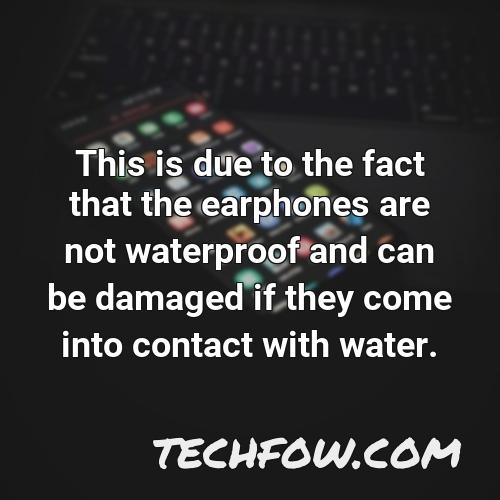 this is due to the fact that the earphones are not waterproof and can be damaged if they come into contact with water