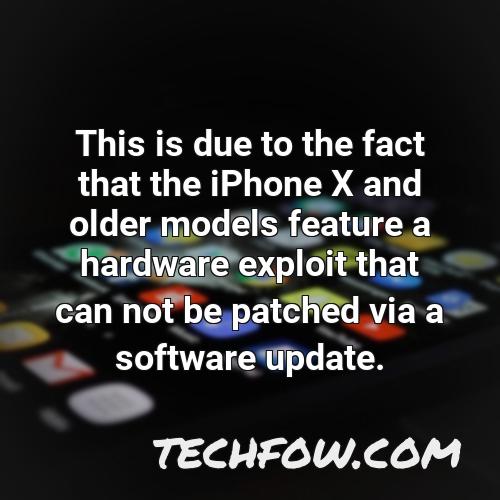 this is due to the fact that the iphone x and older models feature a hardware exploit that can not be patched via a software update