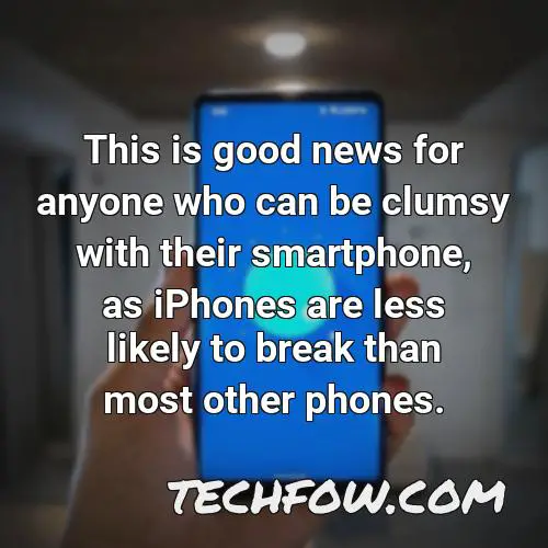 this is good news for anyone who can be clumsy with their smartphone as iphones are less likely to break than most other phones