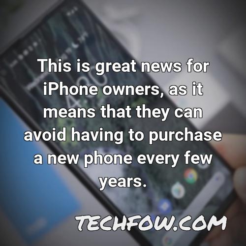 this is great news for iphone owners as it means that they can avoid having to purchase a new phone every few years