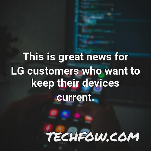 this is great news for lg customers who want to keep their devices current