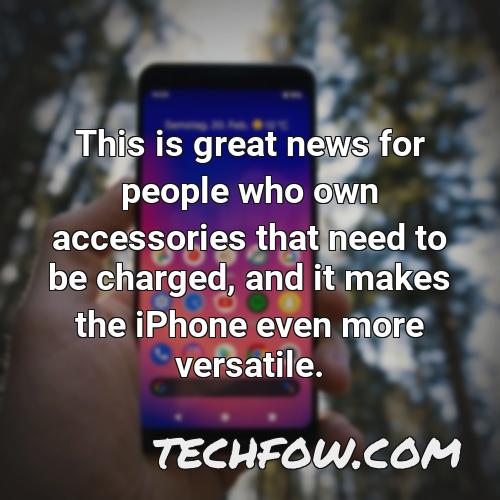 this is great news for people who own accessories that need to be charged and it makes the iphone even more versatile