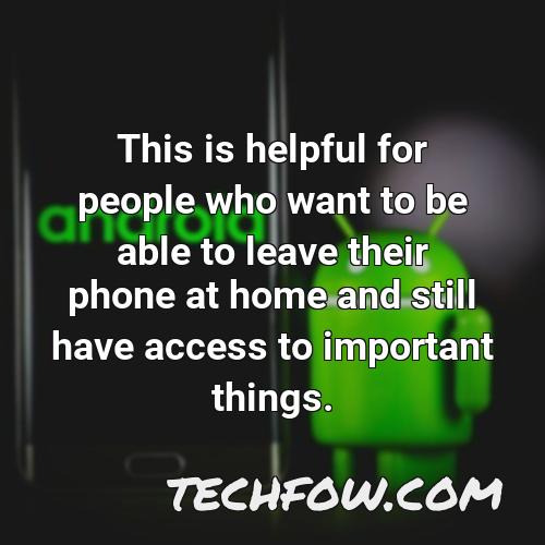 this is helpful for people who want to be able to leave their phone at home and still have access to important things