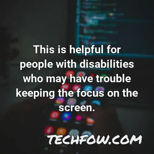 this is helpful for people with disabilities who may have trouble keeping the focus on the screen
