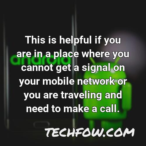 this is helpful if you are in a place where you cannot get a signal on your mobile network or you are traveling and need to make a call