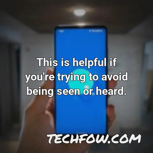 this is helpful if you re trying to avoid being seen or heard
