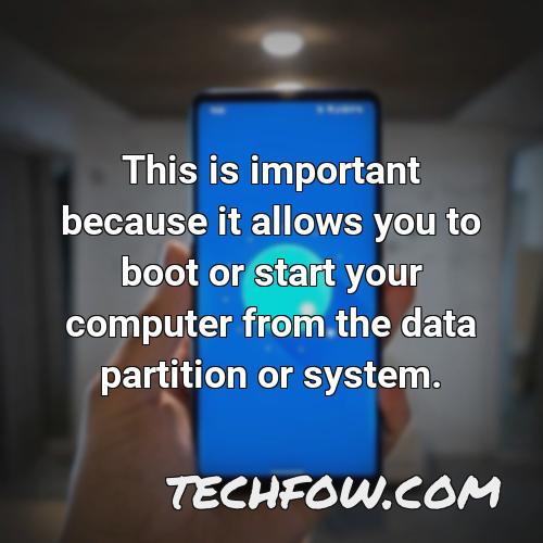 this is important because it allows you to boot or start your computer from the data partition or system
