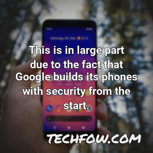 this is in large part due to the fact that google builds its phones with security from the start
