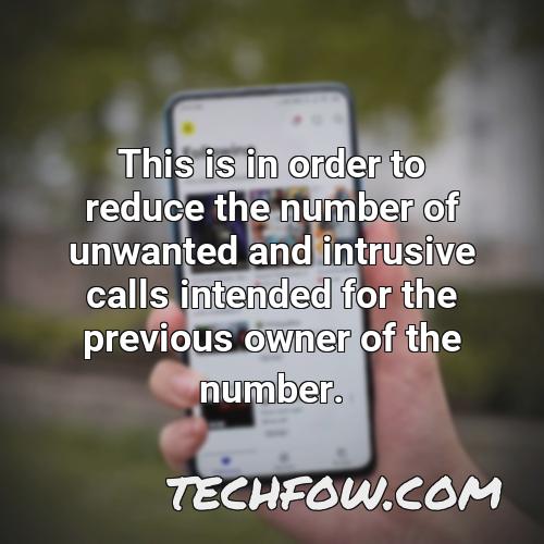 this is in order to reduce the number of unwanted and intrusive calls intended for the previous owner of the number