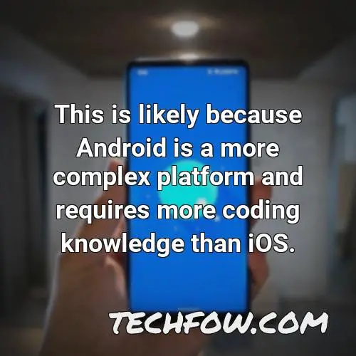 this is likely because android is a more complex platform and requires more coding knowledge than ios