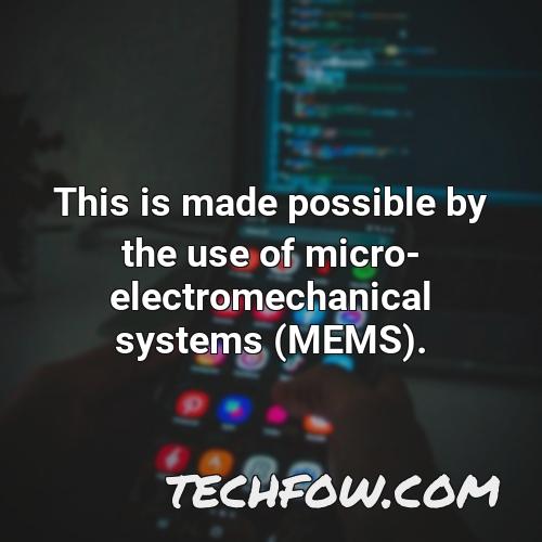 this is made possible by the use of micro electromechanical systems mems