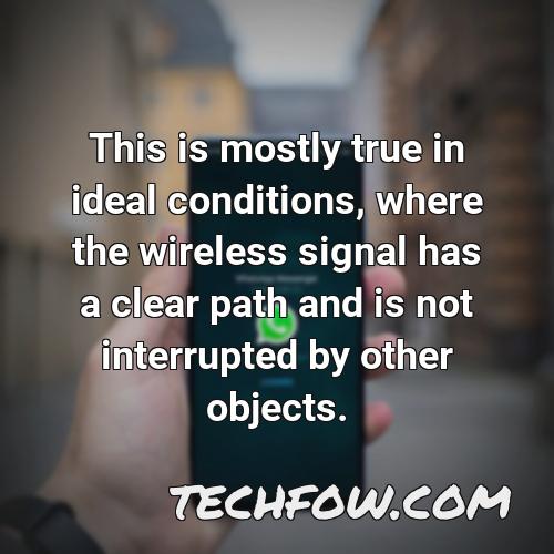 this is mostly true in ideal conditions where the wireless signal has a clear path and is not interrupted by other objects