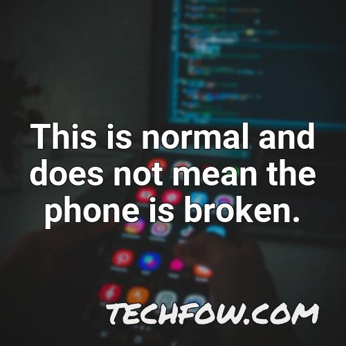 this is normal and does not mean the phone is broken