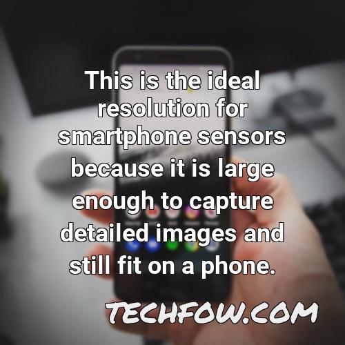 this is the ideal resolution for smartphone sensors because it is large enough to capture detailed images and still fit on a phone