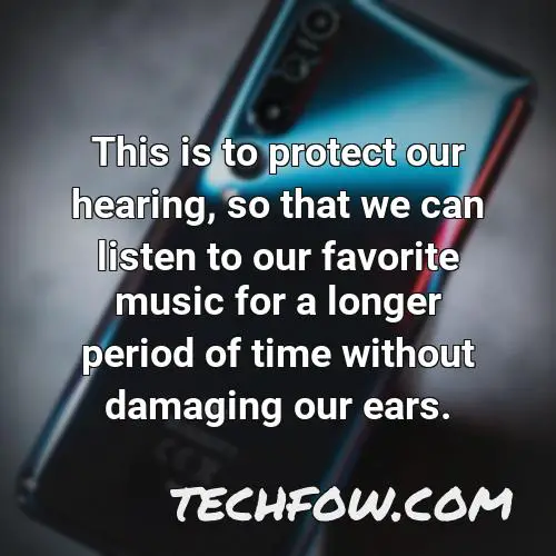 this is to protect our hearing so that we can listen to our favorite music for a longer period of time without damaging our ears