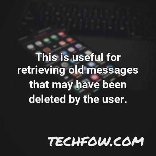 this is useful for retrieving old messages that may have been deleted by the user