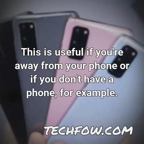 this is useful if you re away from your phone or if you don t have a phone for