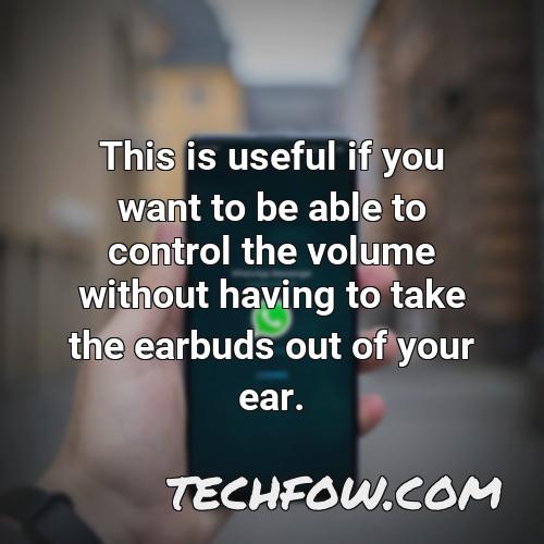 this is useful if you want to be able to control the volume without having to take the earbuds out of your ear