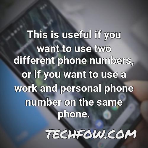 this is useful if you want to use two different phone numbers or if you want to use a work and personal phone number on the same phone