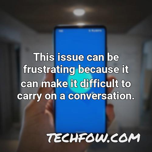 this issue can be frustrating because it can make it difficult to carry on a conversation