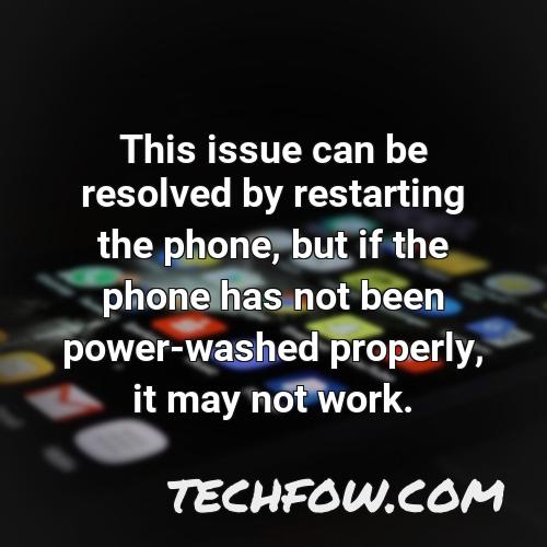 this issue can be resolved by restarting the phone but if the phone has not been power washed properly it may not work