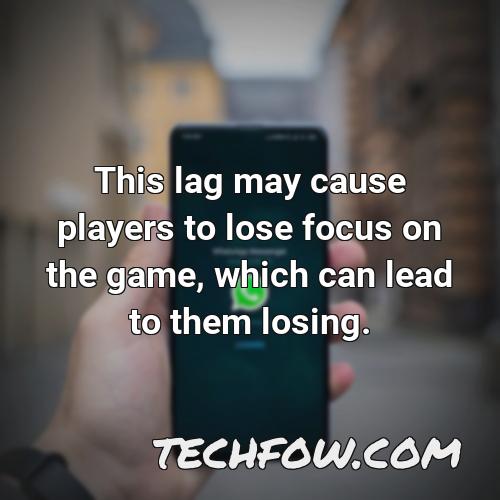 this lag may cause players to lose focus on the game which can lead to them losing