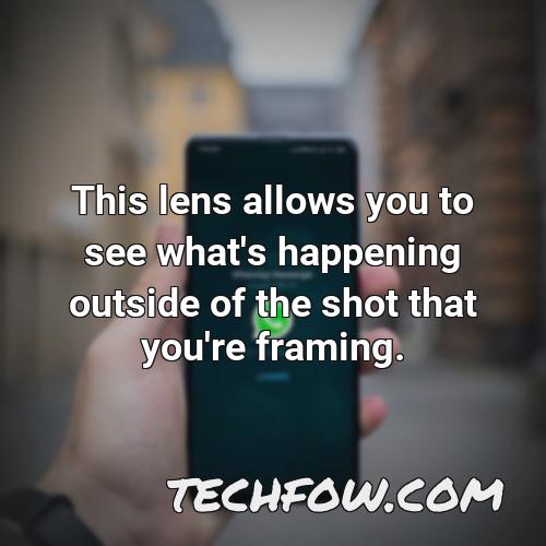 this lens allows you to see what s happening outside of the shot that you re framing